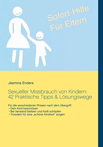 Sexueller Missbrauch von Kindern: 42 Praktische Tipps & Lösungswege: Sofort-Hilfe für Eltern Sexueller Missbrauch von Kindern: 42 Praktische Tipps & Lösungswege: Sofort-Hilfe für Eltern