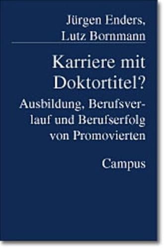 Karriere mit Doktortitel?: Ausbildung, Berufsverlauf und Berufserfolg von Promovierten Karriere mit Doktortitel?: Ausbildung, Berufsverlauf und Berufserfolg von Promovierten