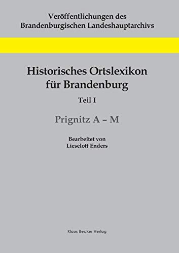 Historisches Ortslexikon für Brandenburg, Teil I, Prignitz, Band 1, A-M: Veröffentlichungen des Brandenburgischen Landeshauptarchivs (Staatsarchiv ... Band 3. Berabeitet von Lieselott Enders