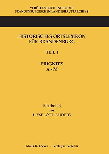 Historisches Ortslexikon für Brandenburg, Teil I, Prignitz, Band 1, A-M: Veröffentlichungen des Brandenburgischen Landeshauptarchivs (Staatsarchiv ... Band 3. Berabeitet von Lieselott Enders von Klaus-D. Becker