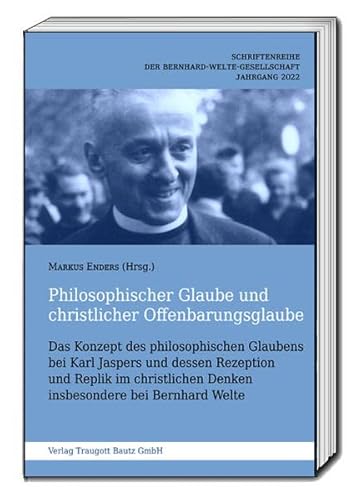 Philosophischer Glaube und christlicher Offenbarungsglaube: Das Konzept des philosophischen Glaubens bei Karl Jaspers und dessen Rezeption und Replik ... der Bernhard-Welte-Gesellschaft e.V.)