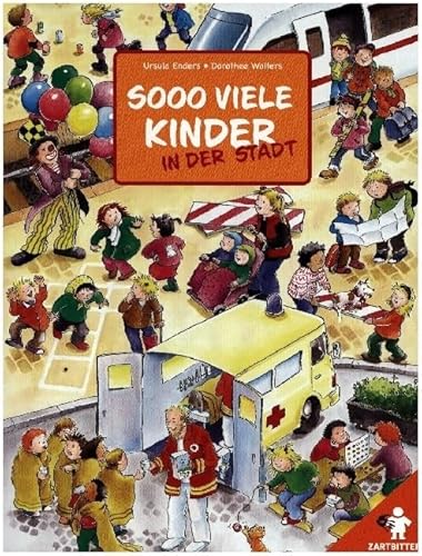 Sooooo viele Kinder in der Stadt: Sooo viele Kinder in der Stadt - auf der Straße, dem Schulhof, der Baustelle, dem Weihnachtsmarkt, am Bahnhof und im ... Ein Wimmelbilderbuch über kindliche Gefühle von Zartbitter