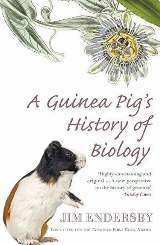 A Guinea Pig's History Of Biology: The plants and animals who taught us the facts of life