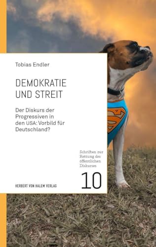 Demokratie und Streit: Der Diskurs der Progressiven in den USA: Vorbild für Deutschland? (Schriften zur Rettung des öffentlichen Diskurses)
