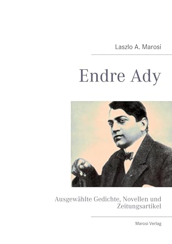 Endre Ady: Ausgewählte Gedichte, Novellen und Zeitungsartikel von Books on Demand GmbH
