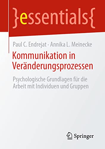 Kommunikation in Veränderungsprozessen: Psychologische Grundlagen für die Arbeit mit Individuen und Gruppen (essentials) von Springer