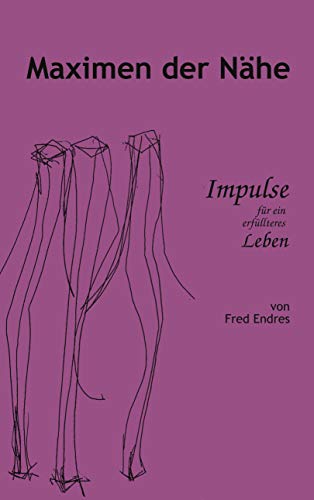 Maximen der Nähe: Impulse für ein erfüllteres Leben von Books on Demand