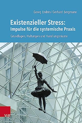 Existenzieller Stress: Impulse für die systemische Praxis: Grundlagen, Haltungen und Handlungsräume von Vandenhoeck + Ruprecht