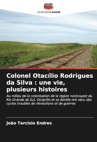 Colonel Otacílio Rodrigues da Silva : une vie, plusieurs histoires von Editions Notre Savoir