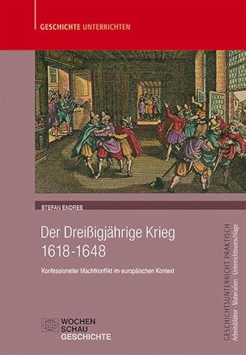 Der Dreißigjährige Krieg (1618-1648): Konfessioneller Machtkonflikt im europäischen Kontext (Geschichtsunterricht praktisch)