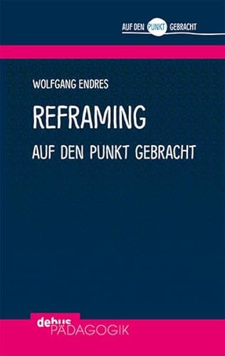 Reframing auf den Punkt gebracht (Auf den Punkt gebracht - Debus Pädagogik)