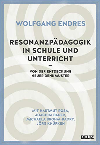 Resonanzpädagogik in Schule und Unterricht: Von der Entdeckung neuer Denkmuster von Beltz