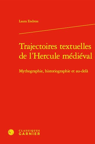 Trajectoires Textuelles De L'hercule Medieval: Mythographie, Historiographie Et Au-dela (Ovidiana, 3, Band 3) von Classiques Garnier