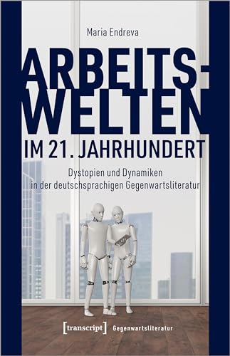 Arbeitswelten im 21. Jahrhundert: Dystopien und Dynamiken in der deutschsprachigen Gegenwartsliteratur