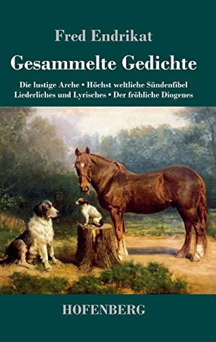Gesammelte Gedichte: Die lustige Arche / Höchst weltliche Sündenfibel / Liederliches und Lyrisches / Der fröhliche Diogenes von Hofenberg