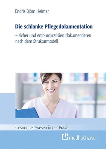 Die schlanke Pflegedokumentation - sicher und entbürokratisiert dokumentieren nach dem Strukturmodell