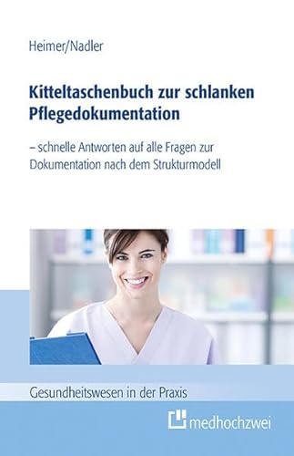 Kitteltaschenbuch zur schlanken Pflegedokumentation: - schnelle Antworten auf alle Fragen zur Dokumentation nach dem Strukturmodell von medhochzwei Verlag