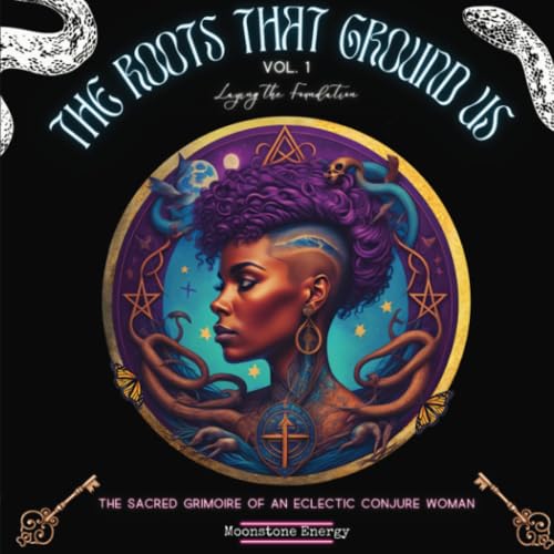 The Roots That Ground Us: The Sacred Grimoire Of An Eclectic Conjure Woman (Laying The Foundation, Band 1) von PublishDrive
