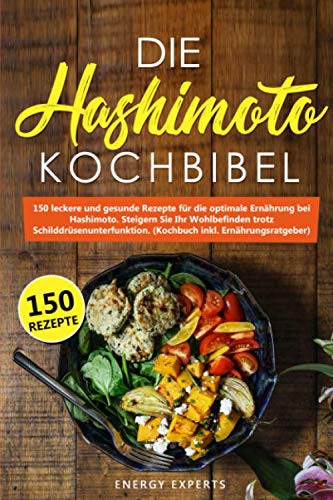 Die Hashimoto Kochbibel: 150 leckere und gesunde Rezepte für die optimale Ernährung bei Hashimoto. Steigern Sie Ihr Wohlbefinden trotz Schilddrüsenunterfunktion. (Kochbuch inkl. Ernährungsratgeber) von Independently published