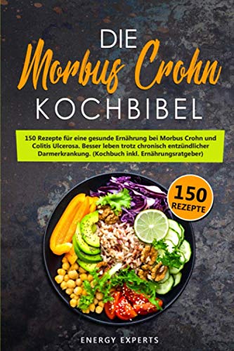 Die Morbus Crohn Kochbibel: 150 Rezepte für eine gesunde Ernährung bei Morbus Crohn und Colitis Ulcerosa. Besser leben trotz chronisch entzündlicher Darmerkrankung. (Kochbuch inkl. Ernährungsratgeber)
