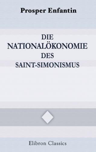 Die Nationalökonomie des Saint-Simonismus: Mit einer Einleitung: Saint-Simon und der Saint-Simonismus von Georg Adler (1863-1908) von Adamant Media Corporation,