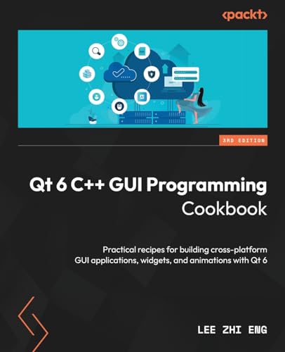 Qt 6 C++ GUI Programming Cookbook - Third Edition: Practical recipes for building cross-platform GUI applications, widgets, and animations with Qt 6 von Packt Publishing