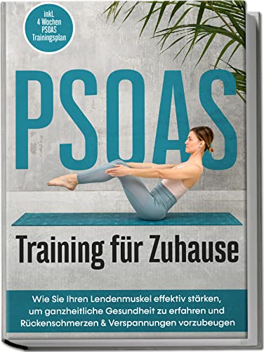 PSOAS Training für Zuhause: Wie Sie Ihren Lendenmuskel effektiv stärken, um ganzheitliche Gesundheit zu erfahren und Rückenschmerzen & Verspannungen vorzubeugen | inkl. 4 Wochen PSOAS Trainingsplan von edition Muskelkraft