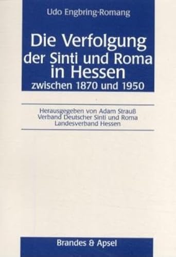 Die Verfolgung der Sinti und Roma in Hessen zwischen 1870 und 1950: Hrsg. v. Adam Strauß, Verband Deutscher Sinti und Roma, Landesverband Hessen
