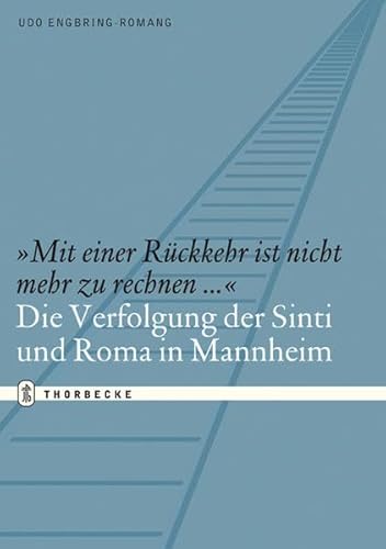 "Mit einer Rückkehr ist nicht mehr zu rechnen...": Die Verfolgung der Sinti und Roma in Mannheim (Quellen und Darstellungen zur Mannheimer Stadtgeschichte)