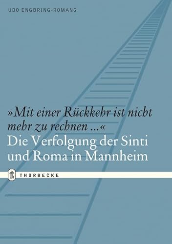 "Mit einer Rückkehr ist nicht mehr zu rechnen...": Die Verfolgung der Sinti und Roma in Mannheim (Quellen und Darstellungen zur Mannheimer Stadtgeschichte) von Jan Thorbecke Verlag