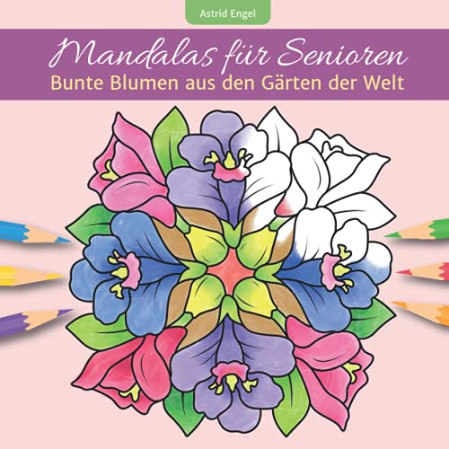 Mandalas für Senioren - Bunte Blumen aus den Gärten der Welt: Einfaches Malbuch für Erwachsene mit exotischem Blütenzauber von Neuer Augsburger Buchverlag
