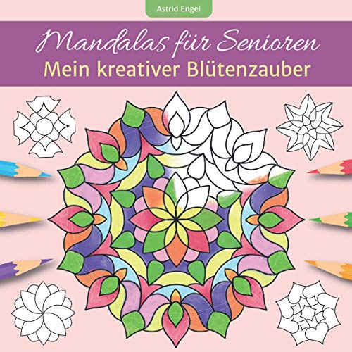 Mandalas für Senioren - Mein kreativer Blütenzauber: Malbuch für innere Ruhe und Entspannung, inspiriert durch die schönsten Blumen aus aller Welt von Neuer Augsburger Buchverlag