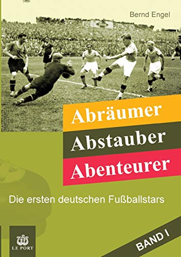 Abräumer, Abstauber, Abenteurer. Band I: Die ersten deutschen Fußballstars von tredition