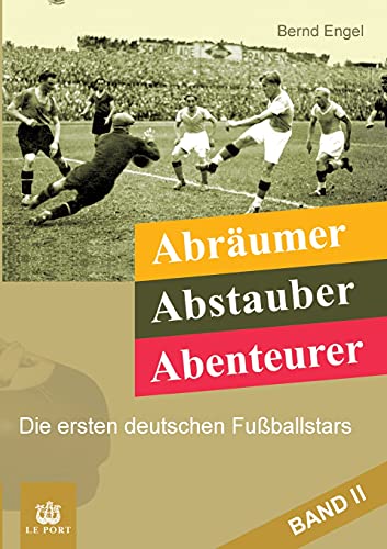 Abräumer, Abstauber, Abenteurer. Band II: Die ersten deutschen Fußballstars von tredition