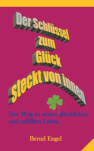 Der Schlüssel zum Glück steckt von innen: Der Weg zu einem glücklichen und erfüllten Leben Der Schlüssel zum Glück steckt von innen: Der Weg zu einem glücklichen und erfüllten Leben