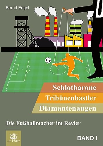 Schlotbarone, Tribünenbastler, Diamantenaugen. Band I: Die Fußballmacher im Revier (Schlotbarone, Tribünenbastler, Diamantenaugen.: Die Fußballmacher im Revier)