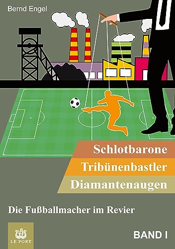 Schlotbarone, Tribünenbastler, Diamantenaugen. Band I: Die Fußballmacher im Revier (Schlotbarone, Tribünenbastler, Diamantenaugen.: Die Fußballmacher im Revier)