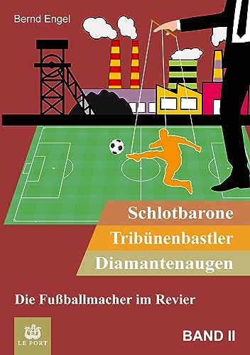 Schlotbarone, Tribünenbastler, Diamantenaugen. Band II: Die Fußballmacher im Revier von Le Port