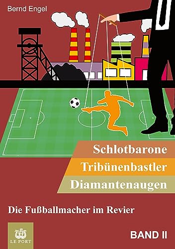 Schlotbarone, Tribünenbastler, Diamantenaugen. Band II: Die Fußballmacher im Revier