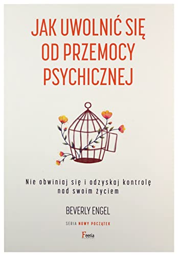 Jak uwolnić się od przemocy psychicznej: Nie obwiniaj się i odzyskaj kontrolę nad swoim życiem