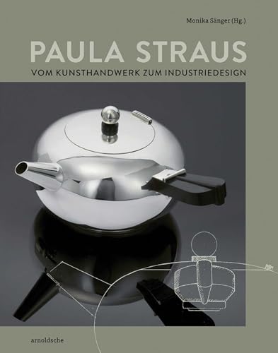 Paula Straus: Vom Kunsthandwerk zum Industriedesign von Arnoldsche Verlagsanstalt