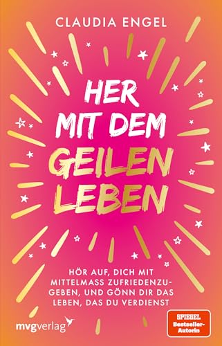 Her mit dem geilen Leben: Hör auf, dich mit Mittelmaß zufriedenzugeben, und gönn dir das Leben, das du verdienst | Manifestieren mit der SPIEGEL-Bestsellerautorin von mvg Verlag