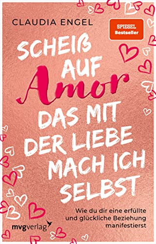 Scheiß auf Amor, das mit der Liebe mach ich selbst: Wie du dir eine erfüllte und glückliche Beziehung manifestierst (SPIEGEL-BESTSELLER)