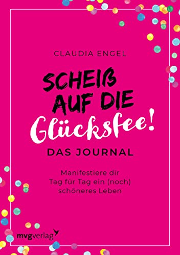 Scheiß auf die Glücksfee! – Das Journal: Manifestiere dir Tag für Tag ein (noch) schöneres Leben mit dem Gesetz der Anziehung. Das Journal zum SPIEGEL-Bestseller von mvg Verlag