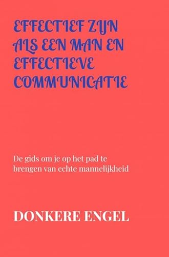 effectief zijn als een man en effectieve communicatie: De gids om je op het pad te brengen van echte mannelijkheid von Mijnbestseller.nl