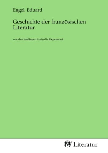 Geschichte der französischen Literatur: von den Anfängen bis in die Gegenwart