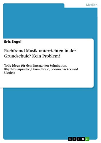 Fachfremd Musik unterrichten in der Grundschule? Kein Problem!: Tolle Ideen für den Einsatz von Solmisation, Rhythmussprache, Drum Circle, Boomwhacker und Ukulele