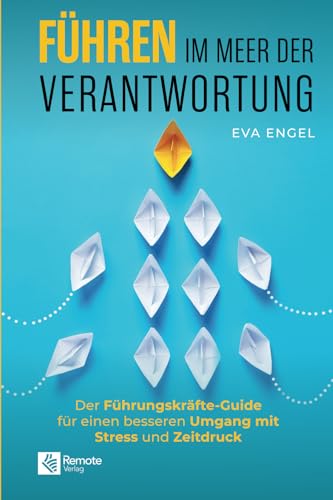 Führen im Meer der Verantwortung: Der Führungskräfte-Guide für einen besseren Umgang mit Stress und Zeitdruck von Remote Verlag
