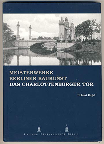 Das Charlottenburger Tor. Tor zu einer der schönsten Straßen der Welt (Meisterwerke Berliner Baukunst Band V)