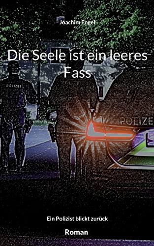 Die Seele ist ein leeres Fass: Ein Polizist blickt zurück